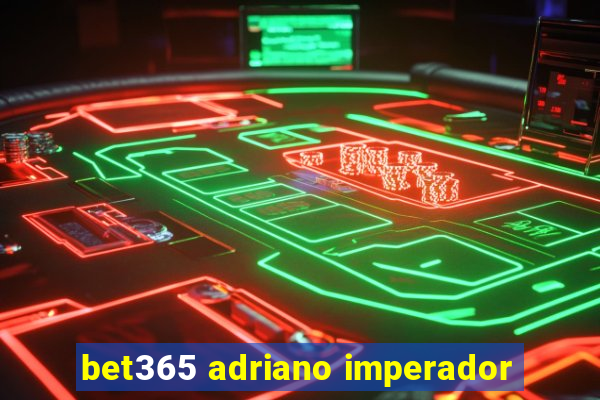 bet365 adriano imperador